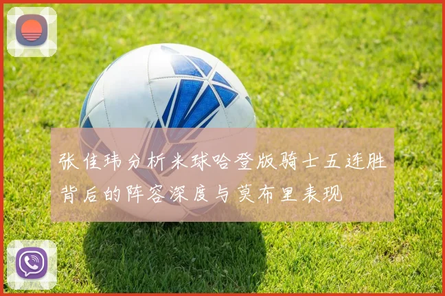 张佳玮分析米球哈登版骑士五连胜背后的阵容深度与莫布里表现