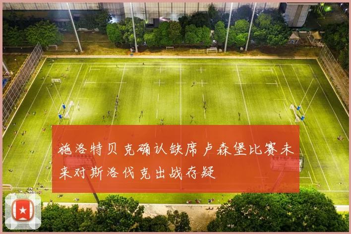 施洛特贝克确认缺席卢森堡比赛未来对斯洛伐克出战存疑
