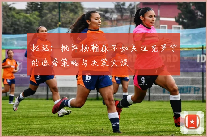 拓记：批评杨瀚森不如关注克罗宁的选秀策略与决策失误