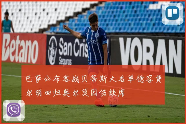 巴萨公布客战贝蒂斯大名单德容费尔明回归奥尔莫因伤缺席
